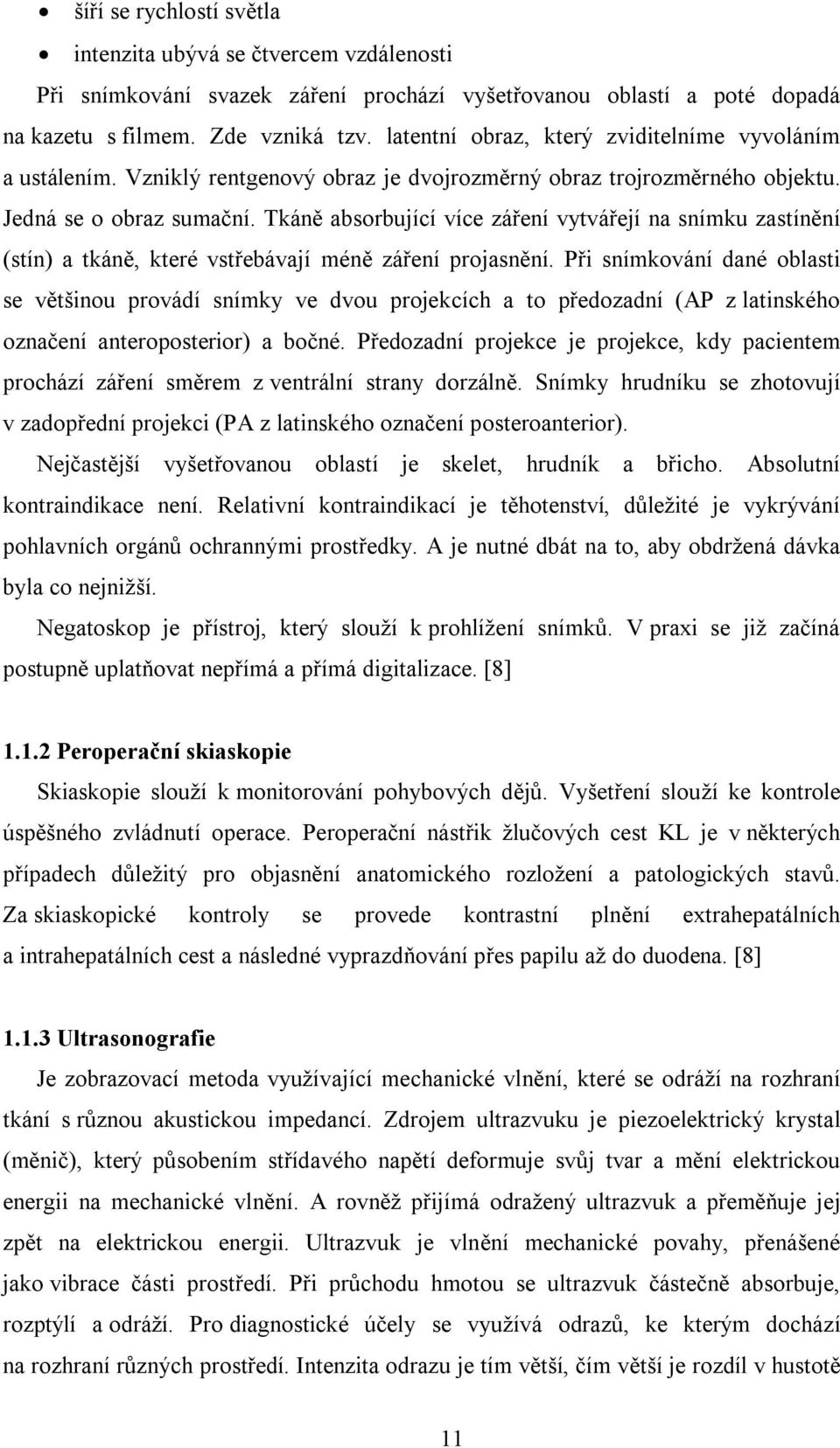 Tkáně absorbující více záření vytvářejí na snímku zastínění (stín) a tkáně, které vstřebávají méně záření projasnění.