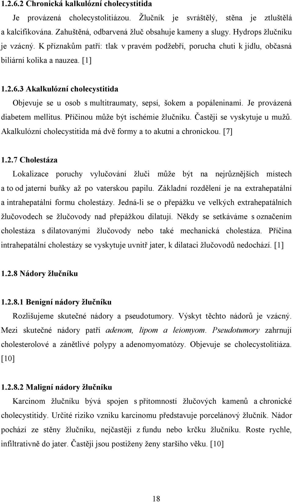 3 Akalkulózní cholecystitida Objevuje se u osob s multitraumaty, sepsí, šokem a popáleninami. Je provázená diabetem mellitus. Příčinou může být ischémie žlučníku. Častěji se vyskytuje u mužů.