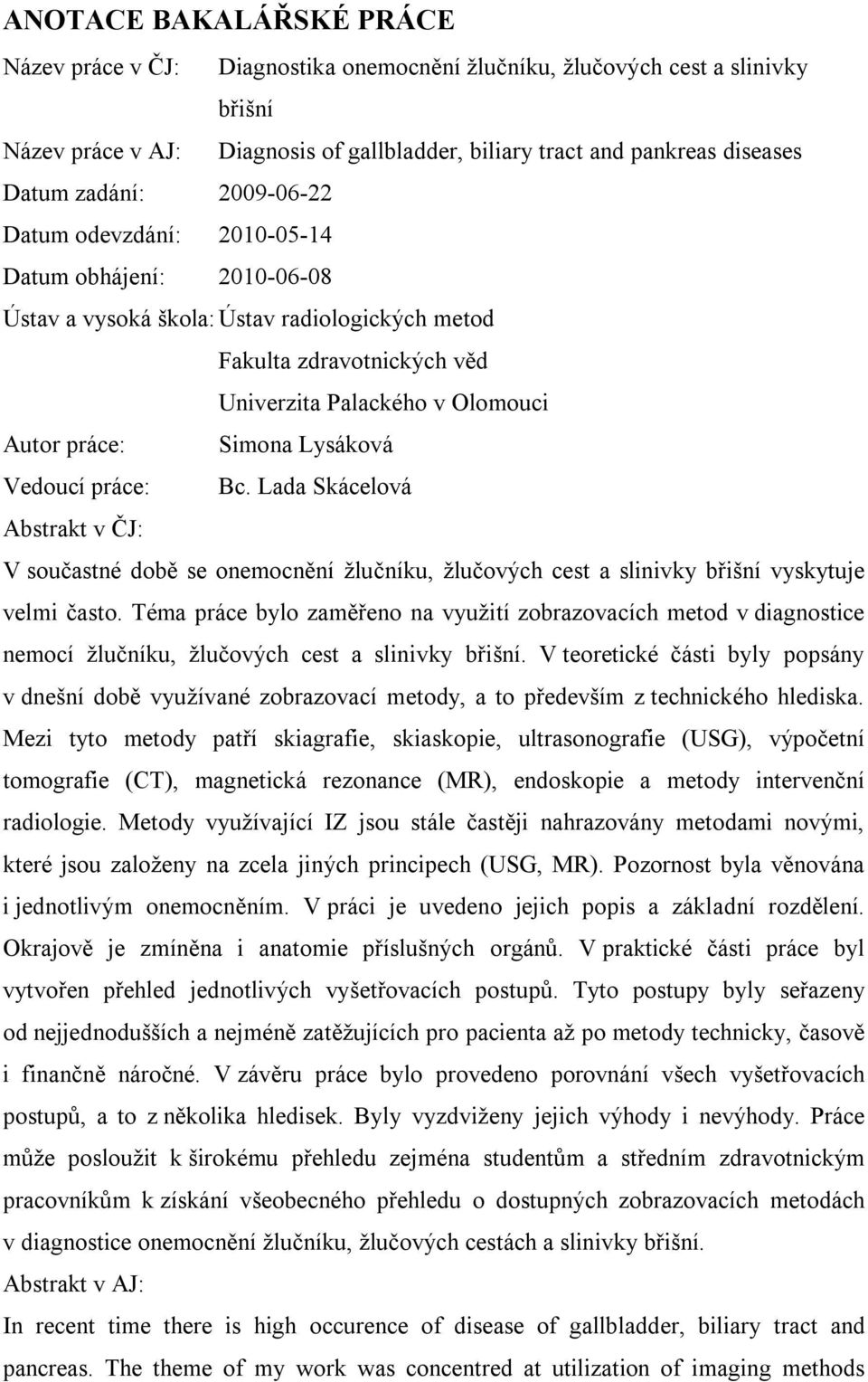 Simona Lysáková Vedoucí práce: Bc. Lada Skácelová Abstrakt v ČJ: V součastné době se onemocnění žlučníku, žlučových cest a slinivky břišní vyskytuje velmi často.