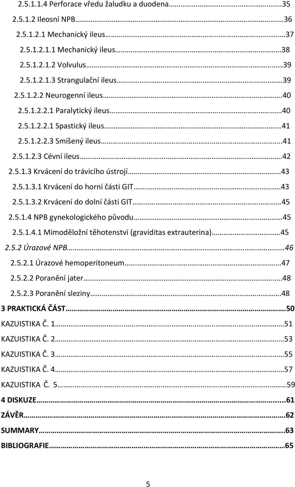 .43 2.5.1.3.2 Krvácení do dolní části GIT 45 2.5.1.4 NPB gynekologického původu 45 2.5.1.4.1 Mimoděložní těhotenství (graviditas extrauterina) 45 2.5.2 Úrazové NPB 46 2.5.2.1 Úrazové hemoperitoneum.