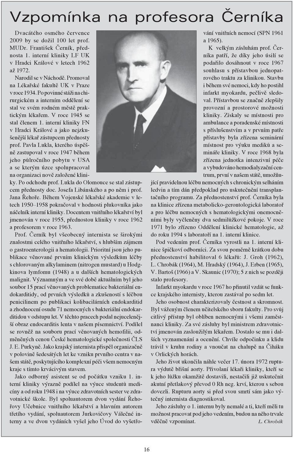 V roce 1945 se stal členem 1. interní kliniky FN v Hradci Králové a jako nejzkušenější lékař zástupcem přednosty prof.