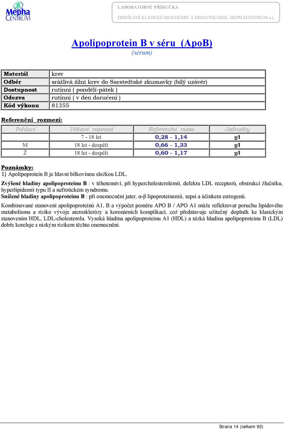 Snížené hladiny apolipoproteinu B : při onemocnění jater, α-β lipoproteinemii, sepsi a účinkem estrogenů.