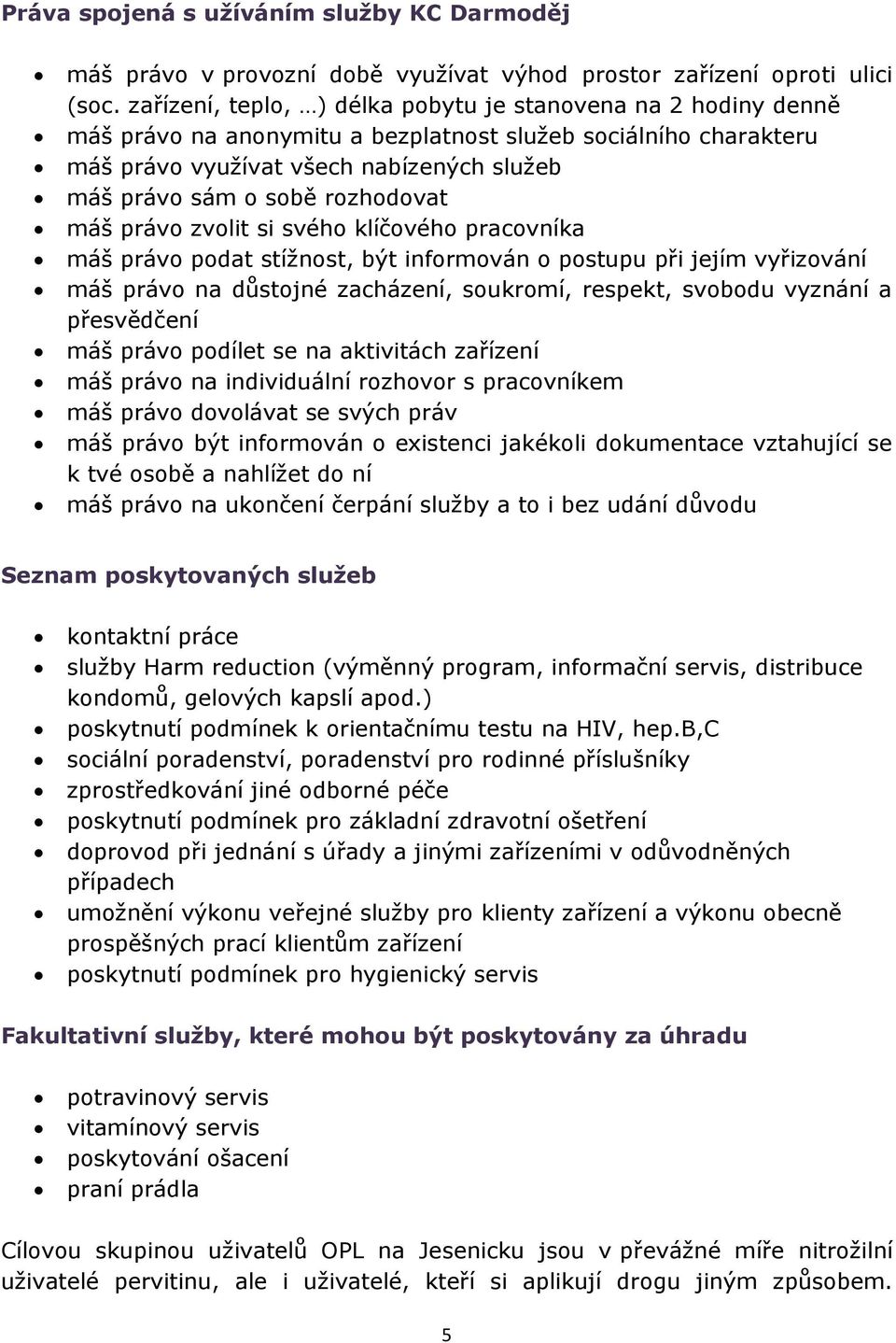 rozhodovat máš právo zvolit si svého klíčového pracovníka máš právo podat stížnost, být informován o postupu při jejím vyřizování máš právo na důstojné zacházení, soukromí, respekt, svobodu vyznání a