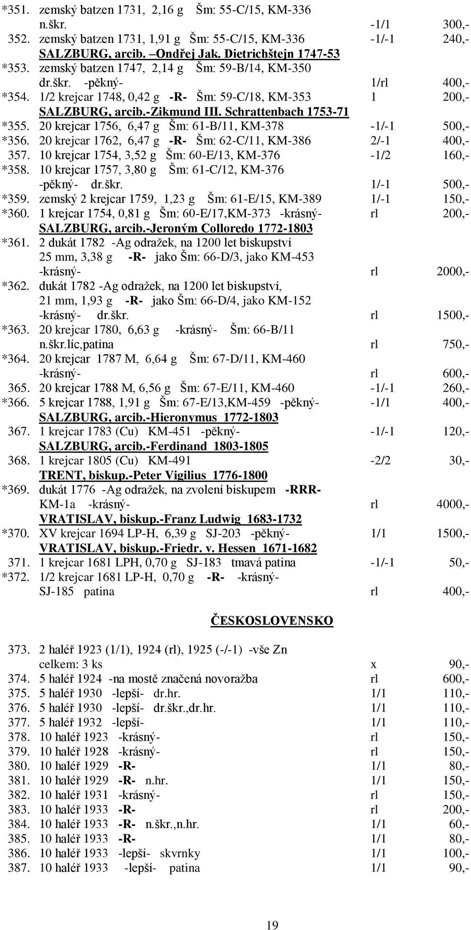 20 krejcar 1756, 6,47 g Šm: 61-B/11, KM-378-1/-1 500,- *356. 20 krejcar 1762, 6,47 g -R- Šm: 62-C/11, KM-386 2/-1 400,- 357. 10 krejcar 1754, 3,52 g Šm: 60-E/13, KM-376-1/2 160,- *358.