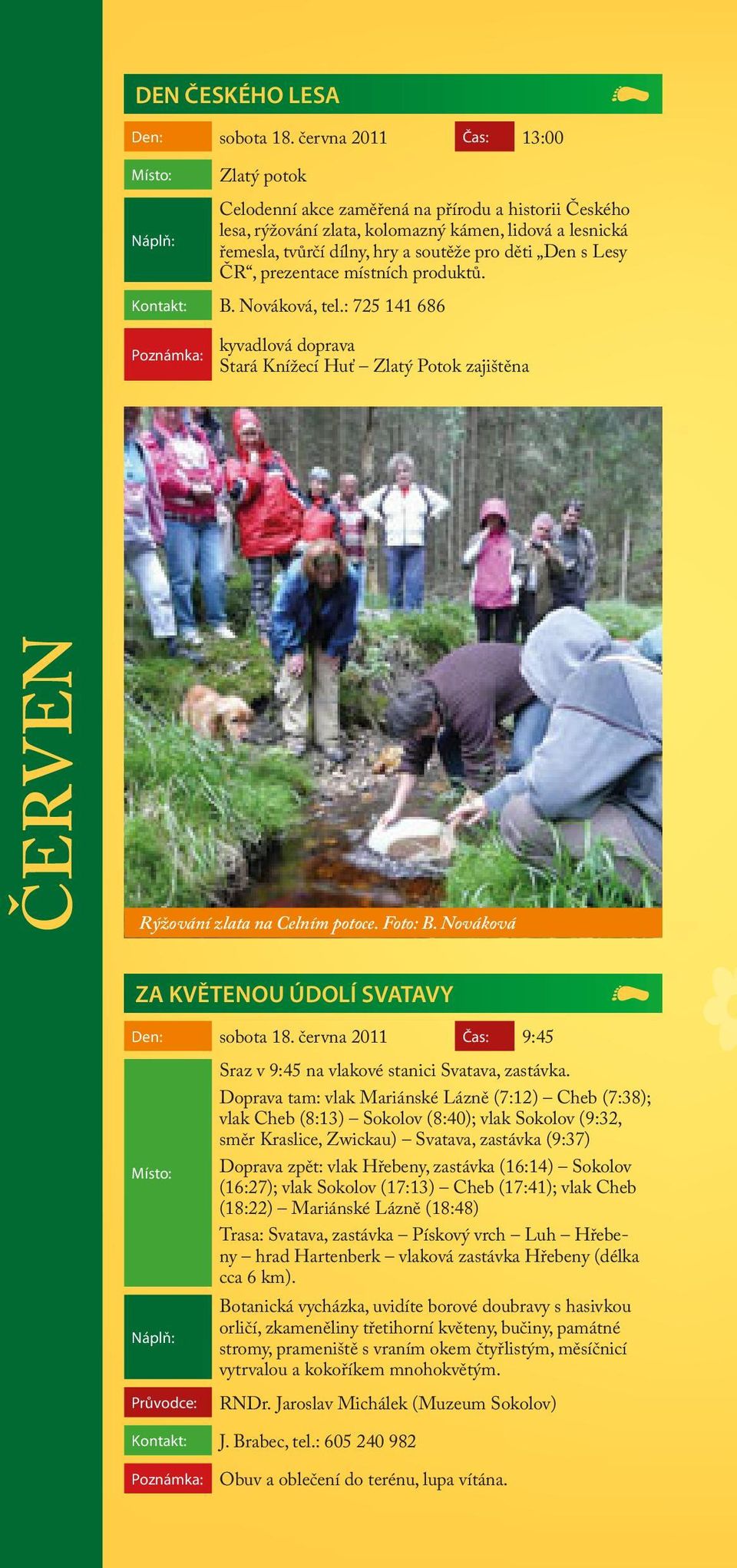 Lesy ČR, prezentace místních produktů. Kontakt: B. Nováková, tel.: 725 141 686 kyvadlová doprava Stará Knížecí Huť Zlatý Potok zajištěna ČERVEN Rýžování zlata na Celním potoce. Foto: B.
