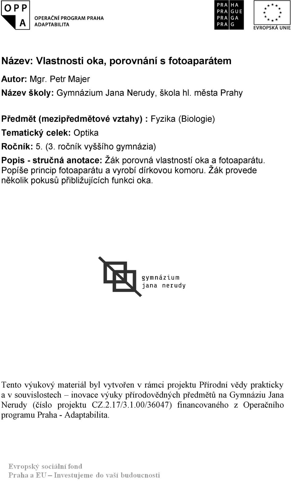 ročník vyššího gymnázia) Popis - stručná anotace: Žák porovná vlastností oka a fotoaparátu. Popíše princip fotoaparátu a vyrobí dírkovou komoru.