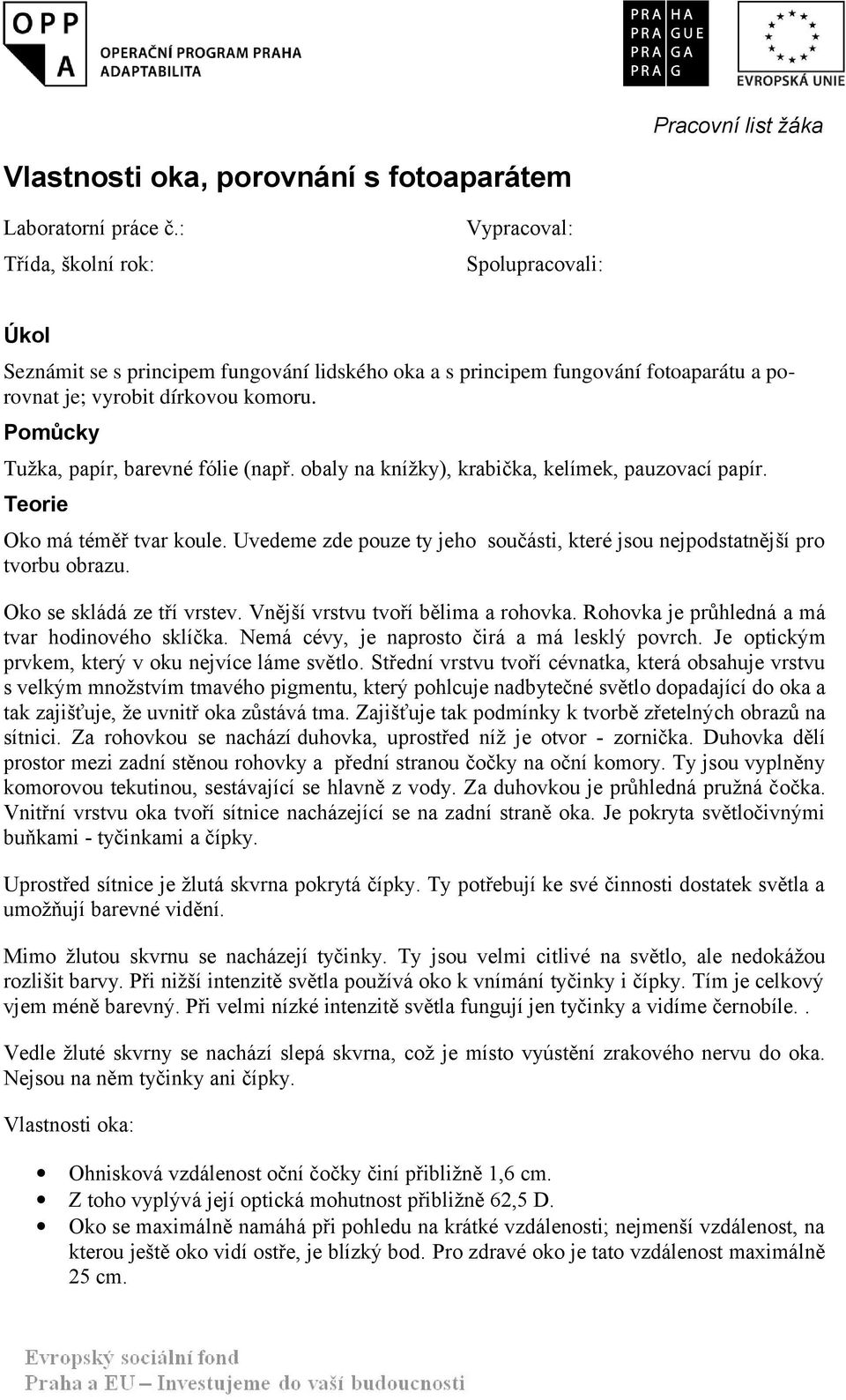 Pomůcky Tužka, papír, barevné fólie (např. obaly na knížky), krabička, kelímek, pauzovací papír. Teorie Oko má téměř tvar koule.