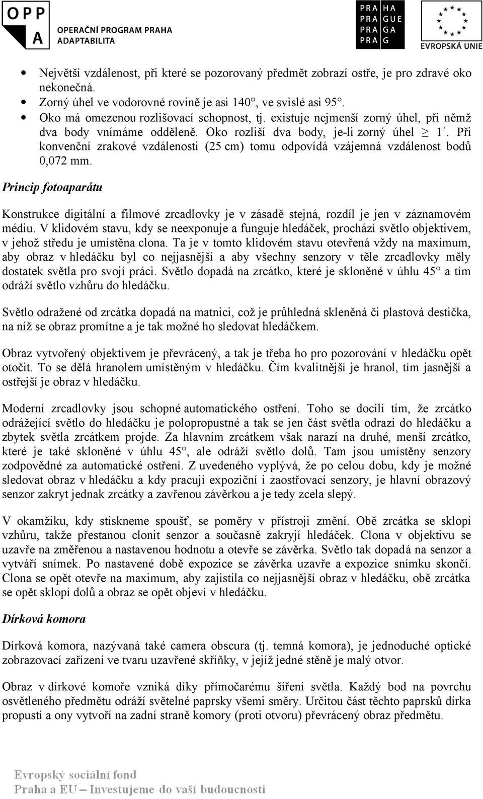 Princip fotoaparátu Konstrukce digitální a filmové zrcadlovky je v zásadě stejná, rozdíl je jen v záznamovém médiu.