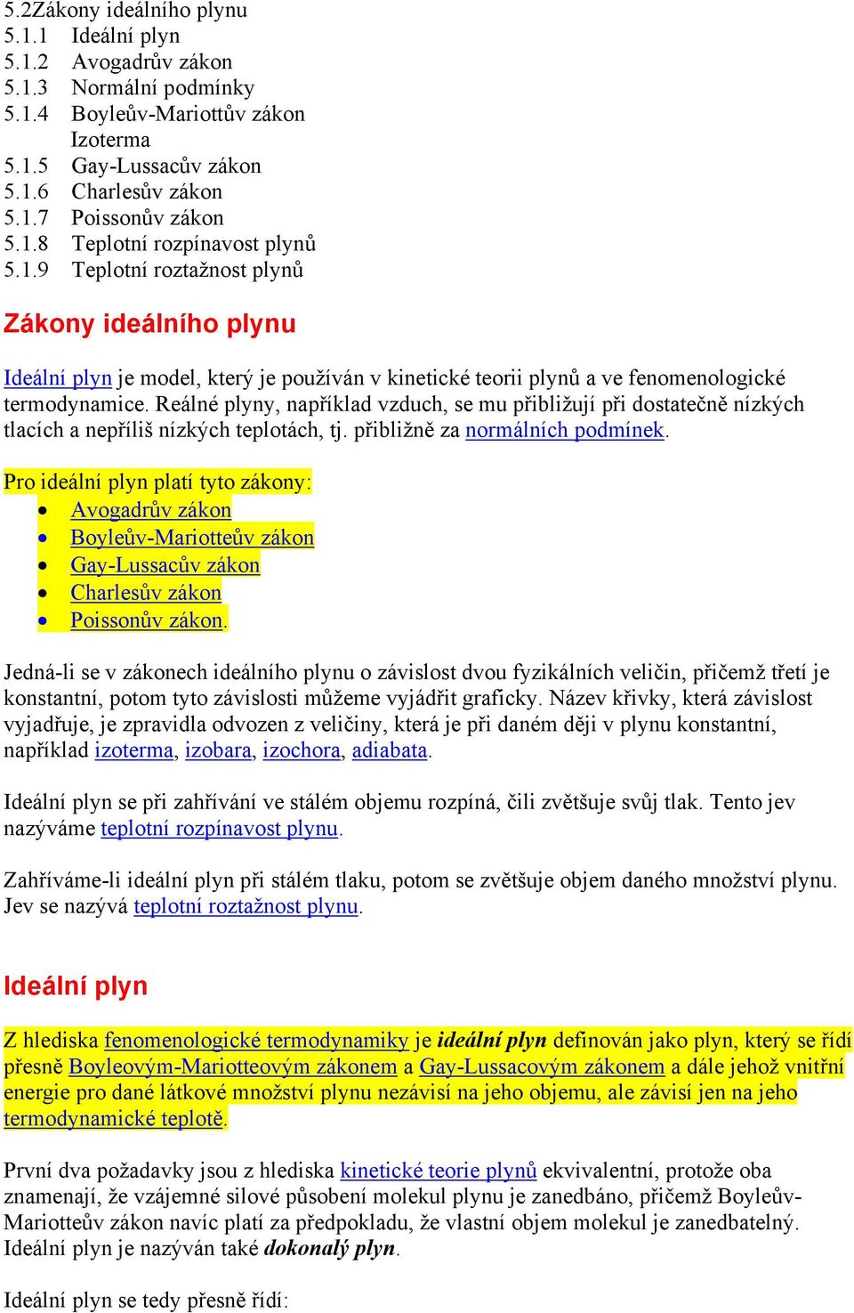 Reálné plyny, například vzduch, se mu přibližují při dostatečně nízkých tlacích a nepříliš nízkých teplotách, tj. přibližně za normálních podmínek.