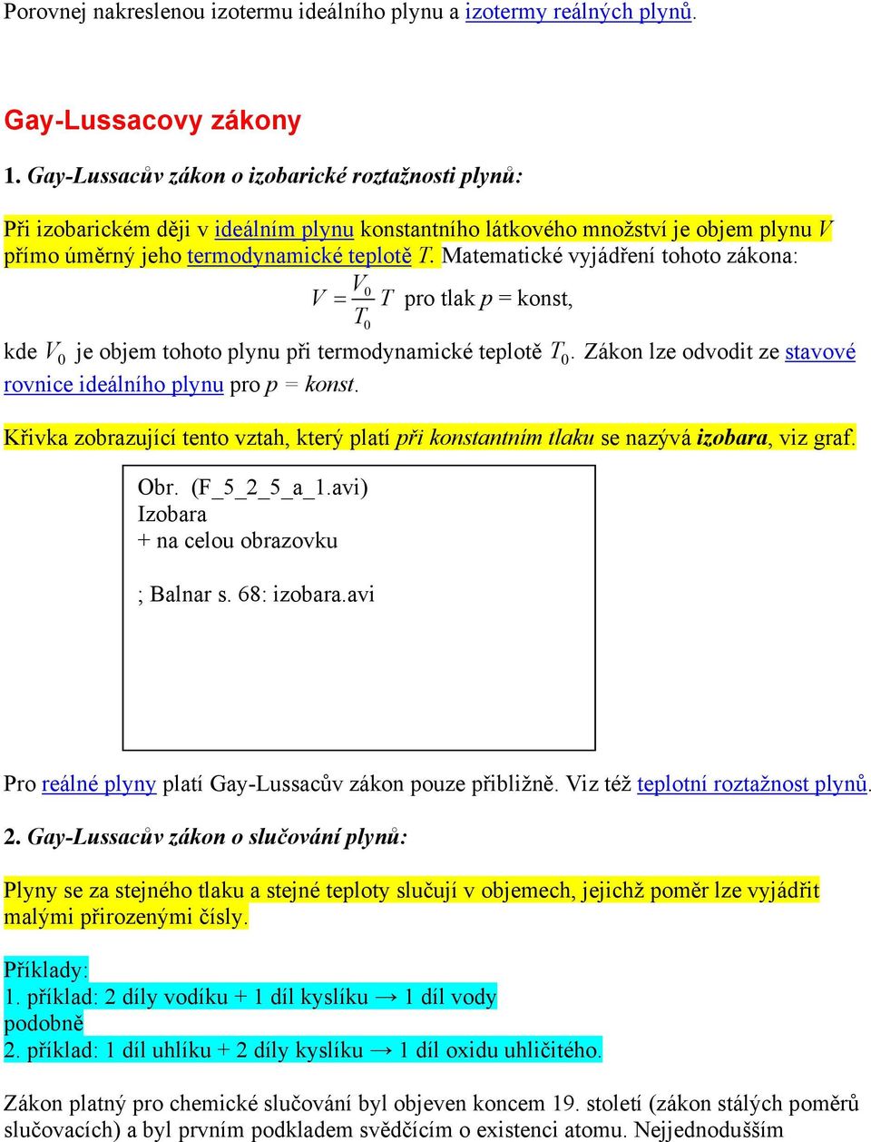 Matematické vyjádření tohoto zákona: 0 = T pro tlak p = konst, T 0 kde 0 je objem tohoto plynu při termodynamické teplotě T 0. Zákon lze odvodit ze stavové rovnice ideálního plynu pro p = konst.