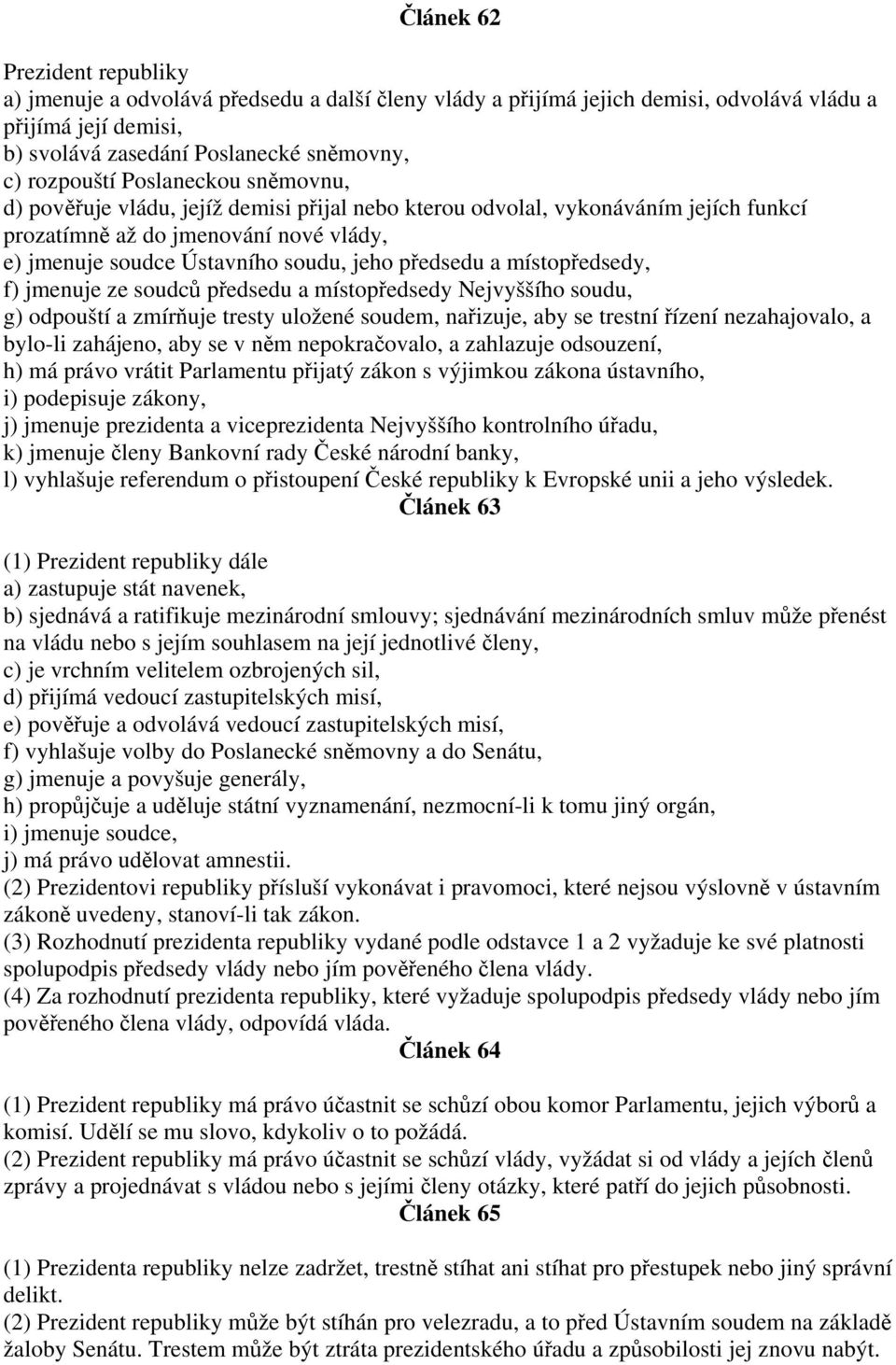 místopředsedy, f) jmenuje ze soudců předsedu a místopředsedy Nejvyššího soudu, g) odpouští a zmírňuje tresty uložené soudem, nařizuje, aby se trestní řízení nezahajovalo, a bylo-li zahájeno, aby se v