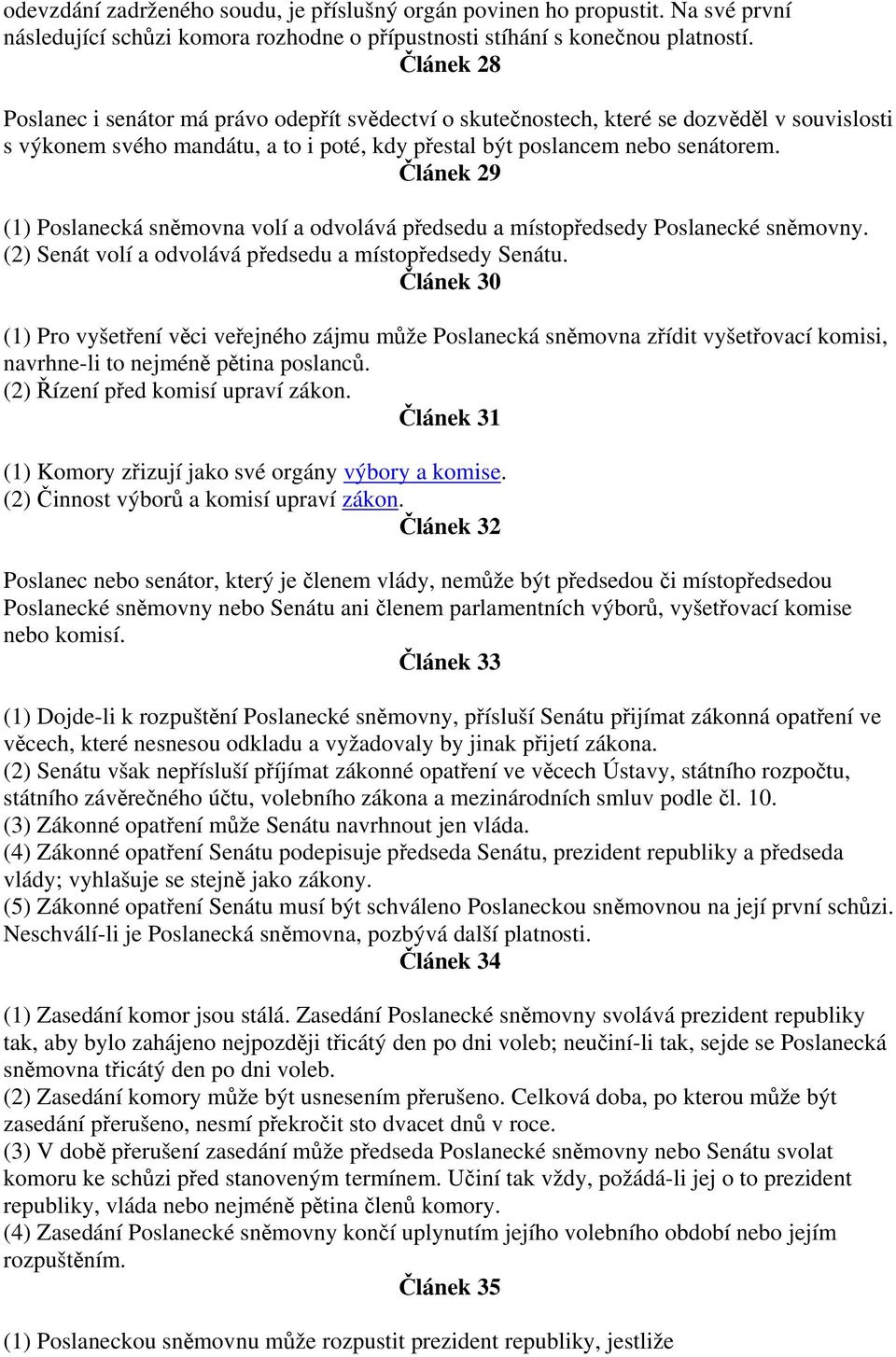 Článek 29 (1) Poslanecká sněmovna volí a odvolává předsedu a místopředsedy Poslanecké sněmovny. (2) Senát volí a odvolává předsedu a místopředsedy Senátu.