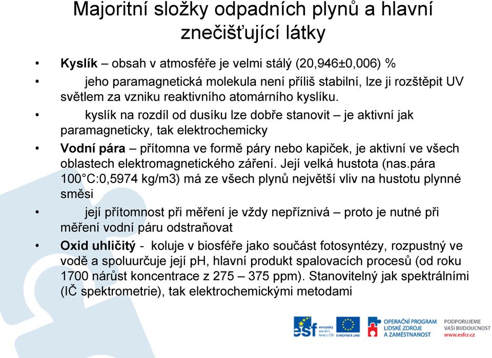 kyslík na rozdíl od dusíku lze dobře stanovit je aktivní jak paramagneticky, tak elektrochemicky Vodní pára přítomna ve formě páry nebo kapiček, je aktivní ve všech oblastech elektromagnetického