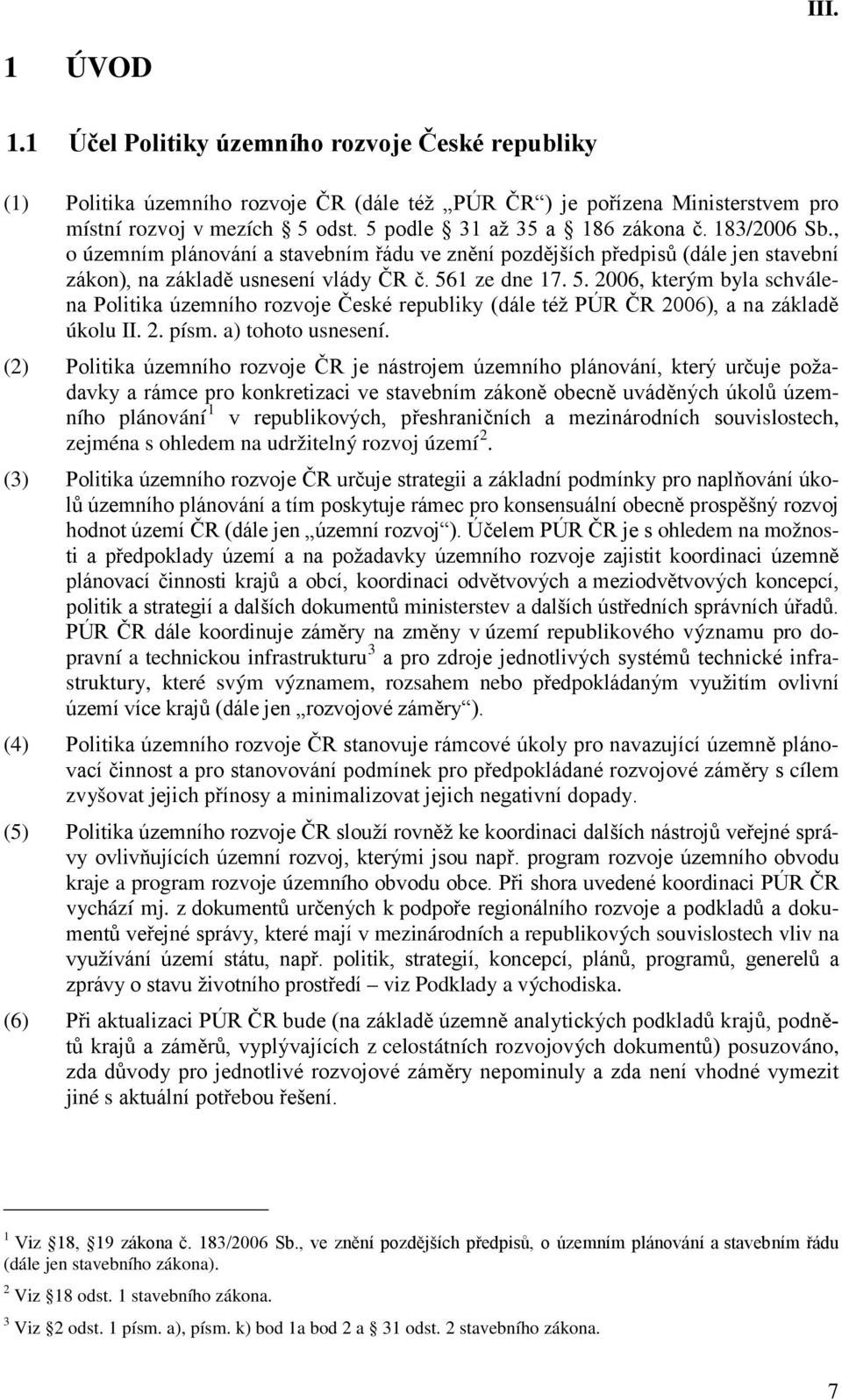 1 ze dne 17. 5. 2006, kterým byla schválena Politika územního rozvoje České republiky (dále též PÚR ČR 2006), a na základě úkolu II. 2. písm. a) tohoto usnesení.