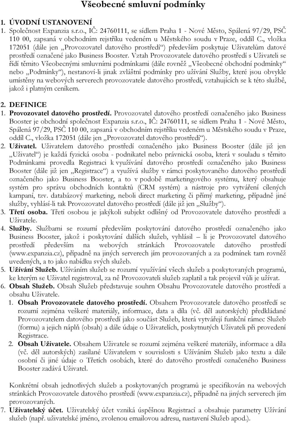 Vztah Provozovatele datového prostředí s Uživateli se řídí těmito Všeobecnými smluvními podmínkami (dále rovněž Všeobecné obchodní podmínky nebo Podmínky ), nestanoví-li jinak zvláštní podmínky pro