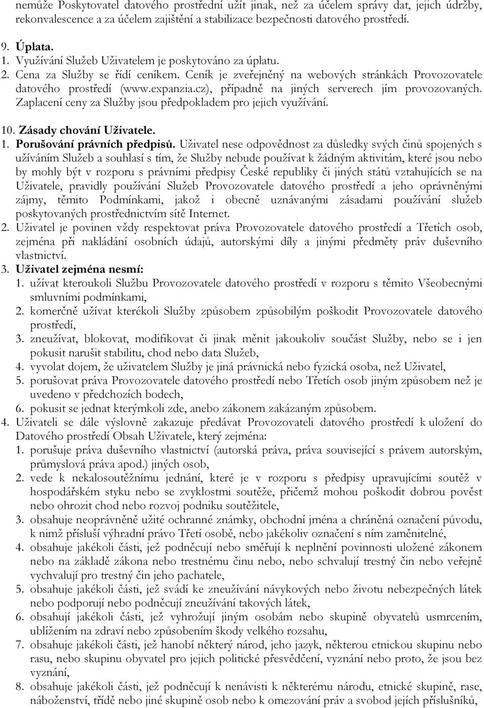 cz), případně na jiných serverech jím provozovaných. Zaplacení ceny za Služby jsou předpokladem pro jejich využívání. 10. Zásady chování Uživatele. 1. Porušování právních předpisů.