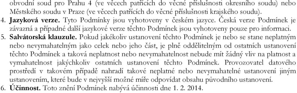 Pokud jakékoliv ustanovení těchto Podmínek je nebo se stane neplatným nebo nevymahatelným jako celek nebo jeho část, je plně oddělitelným od ostatních ustanovení těchto Podmínek a taková neplatnost