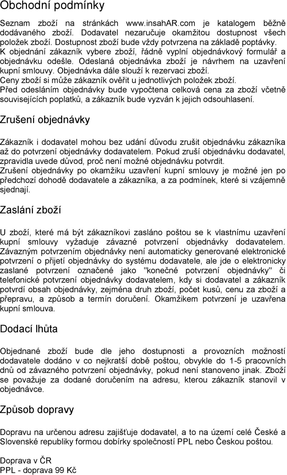 Odeslaná objednávka zboží je návrhem na uzavření kupní smlouvy. Objednávka dále slouží k rezervaci zboží. Ceny zboží si může zákazník ověřit u jednotlivých položek zboží.