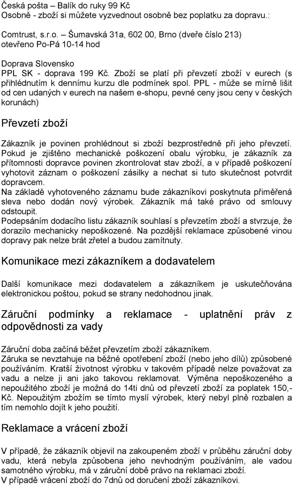 PPL - může se mírně lišit od cen udaných v eurech na našem e-shopu, pevné ceny jsou ceny v českých korunách) Převzetí zboží Zákazník je povinen prohlédnout si zboží bezprostředně při jeho převzetí.