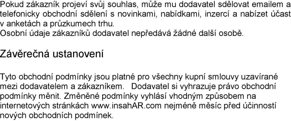 Závěrečná ustanovení Tyto obchodní podmínky jsou platné pro všechny kupní smlouvy uzavírané mezi dodavatelem a zákazníkem.