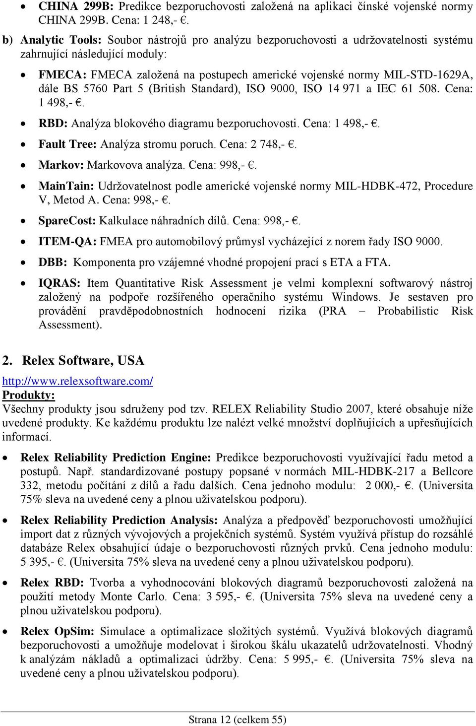 BS 5760 Part 5 (British Standard), ISO 9000, ISO 14 971 a IEC 61 508. Cena: 1 498,-. RBD: Analýza blokového diagramu bezporuchovosti. Cena: 1 498,-. Fault Tree: Analýza stromu poruch. Cena: 2 748,-.