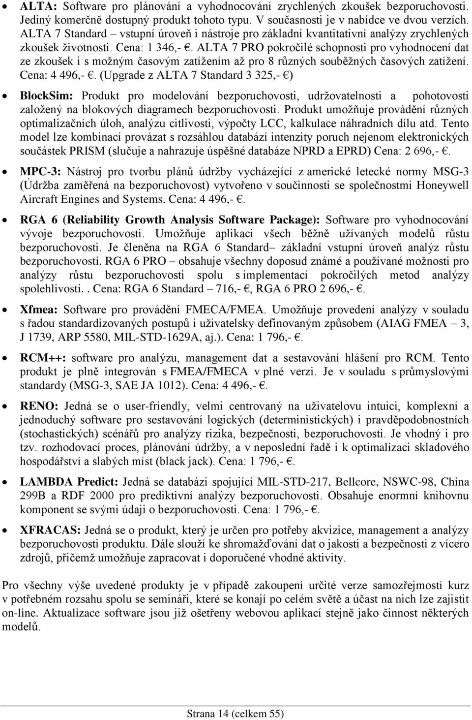 ALTA 7 PRO pokročilé schopnosti pro vyhodnocení dat ze zkoušek i s možným časovým zatížením až pro 8 různých souběžných časových zatížení. Cena: 4 496,-.