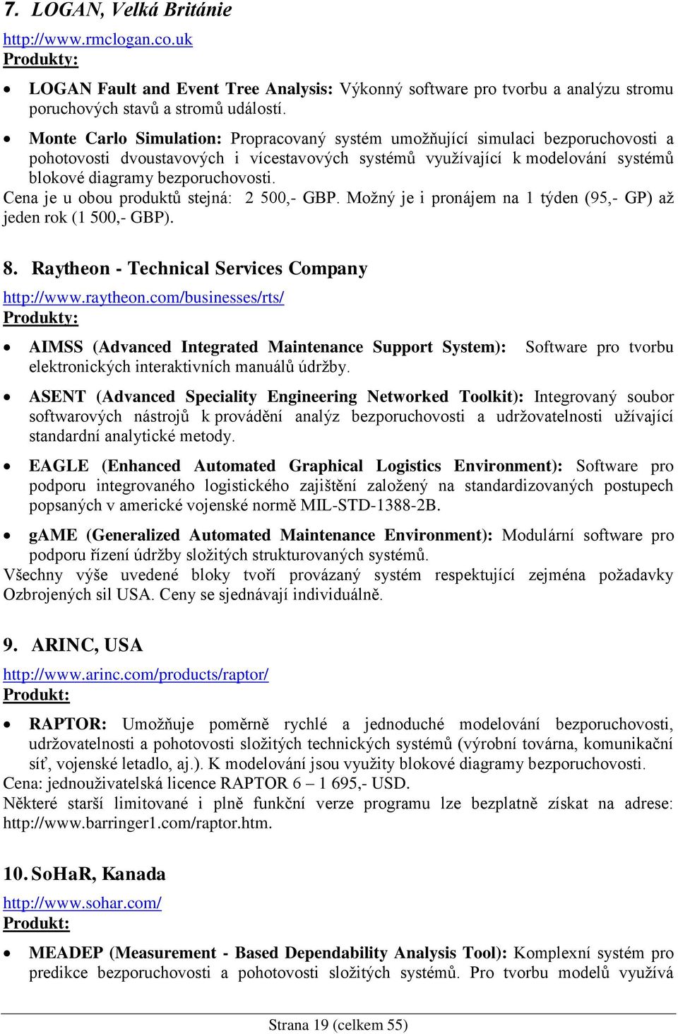 Cena je u obou produktů stejná: 2 500,- GBP. Možný je i pronájem na 1 týden (95,- GP) až jeden rok (1 500,- GBP). 8. Raytheon - Technical Services Company http://www.raytheon.