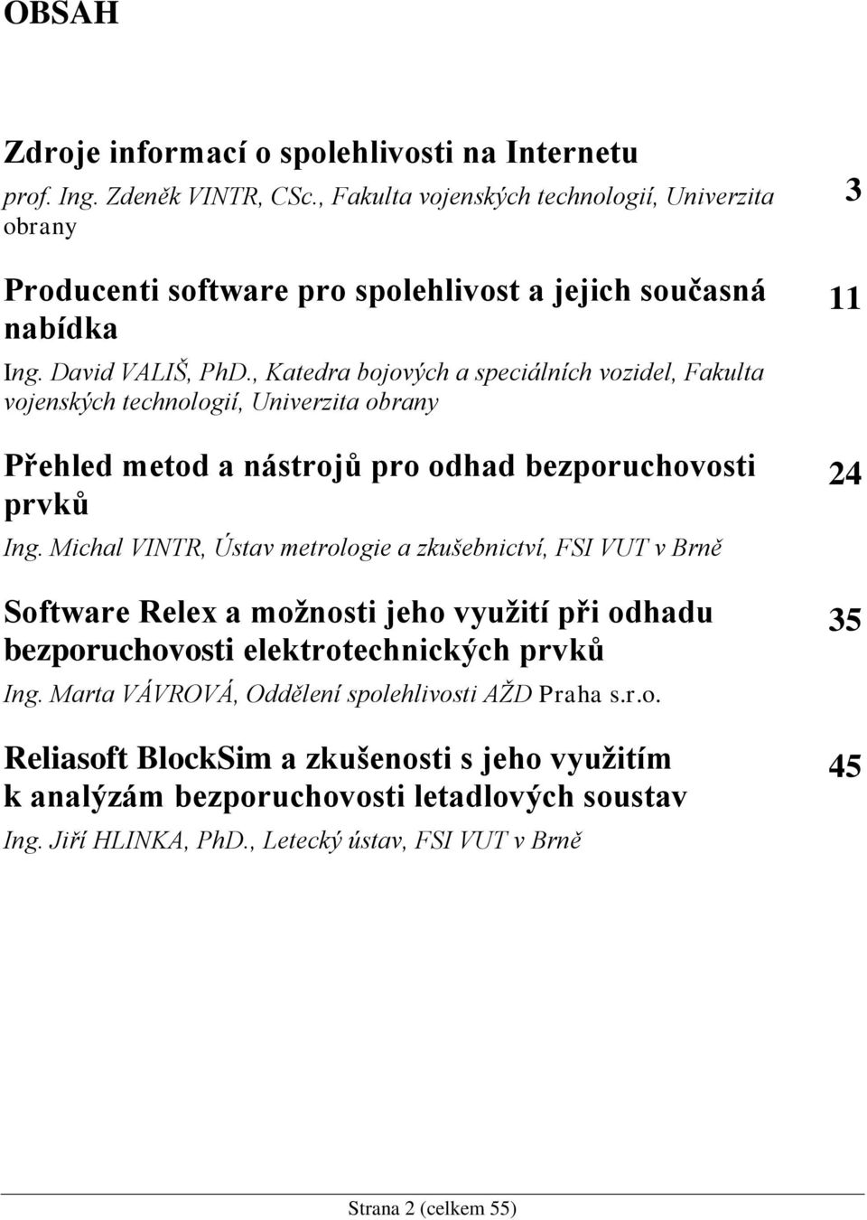 , Katedra bojových a speciálních vozidel, Fakulta vojenských technologií, Univerzita obrany Přehled metod a nástrojů pro odhad bezporuchovosti prvků Ing.