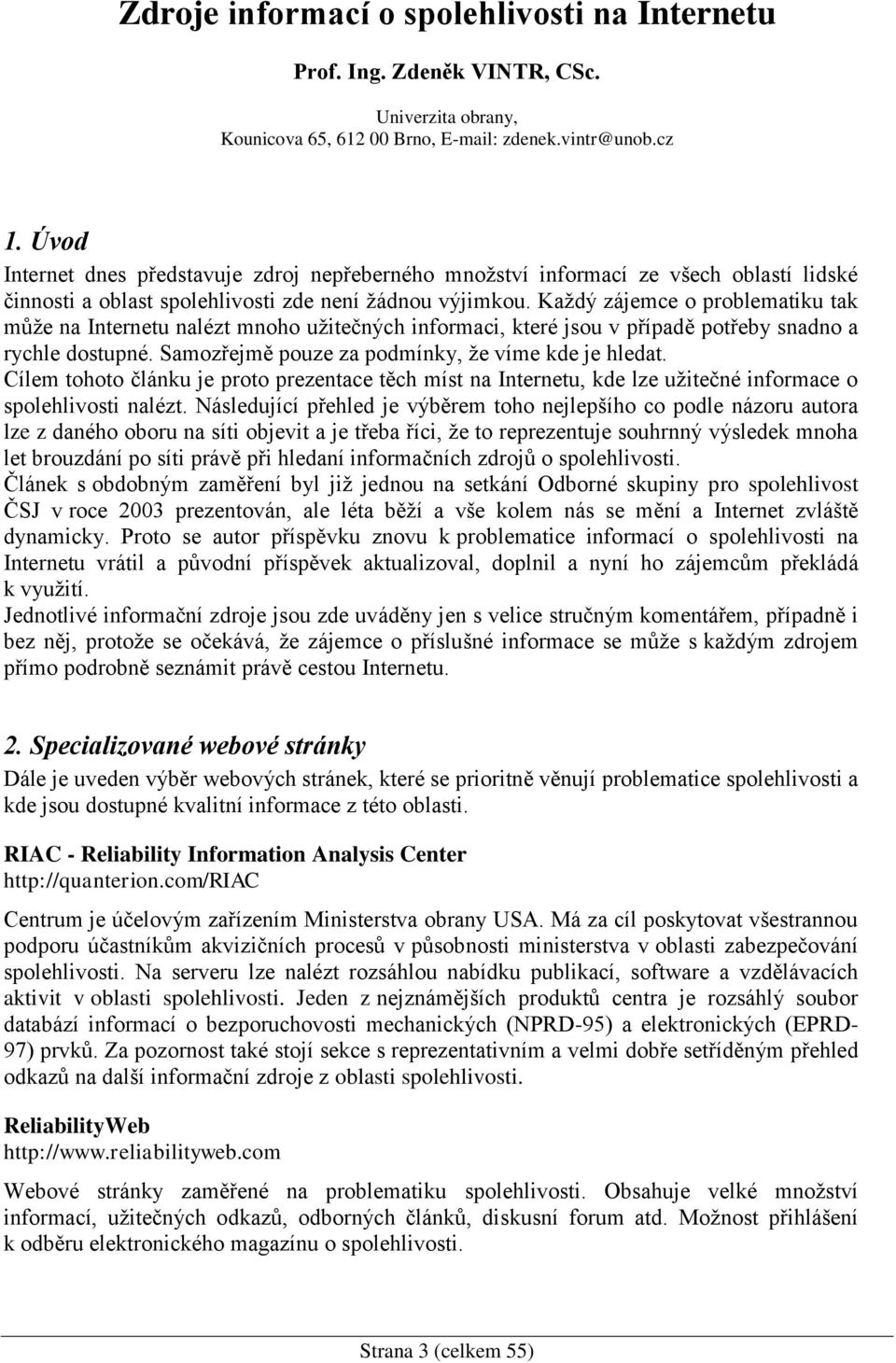 Každý zájemce o problematiku tak může na Internetu nalézt mnoho užitečných informaci, které jsou v případě potřeby snadno a rychle dostupné. Samozřejmě pouze za podmínky, že víme kde je hledat.