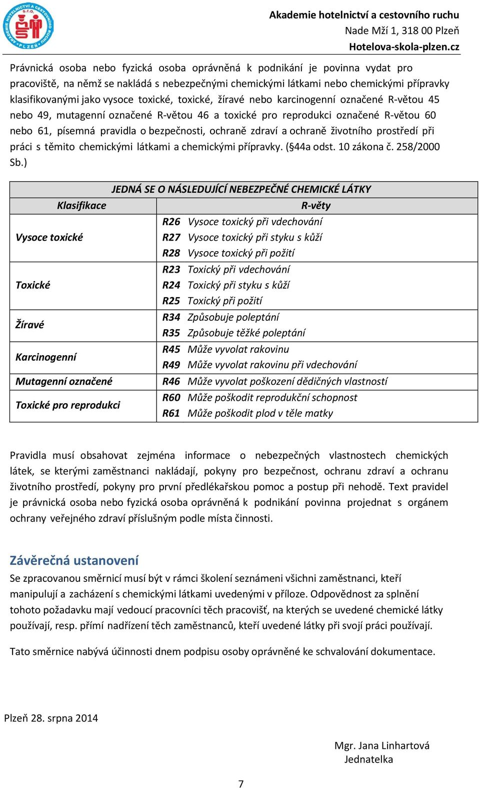 zdraví a ochraně životního prostředí při práci s těmito chemickými látkami a chemickými přípravky. ( 44a odst. 10 zákona č. 258/2000 Sb.