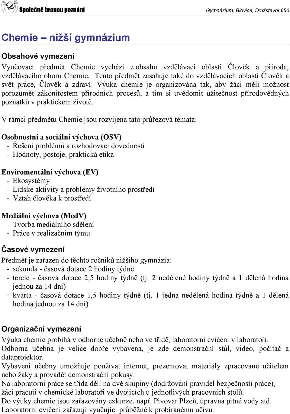 Výuka chemie je organizována tak, aby žáci měli možnost porozumět zákonitostem přírodních procesů, a tím si uvědomit užitečnost přírodovědných poznatků v praktickém životě.