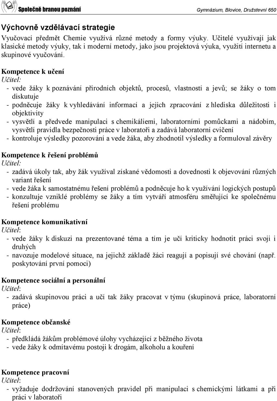 Kompetence k učení Učitel: - vede žáky k poznávání přírodních objektů, procesů, vlastností a jevů; se žáky o tom diskutuje - podněcuje žáky k vyhledávání informací a jejich zpracování z hlediska