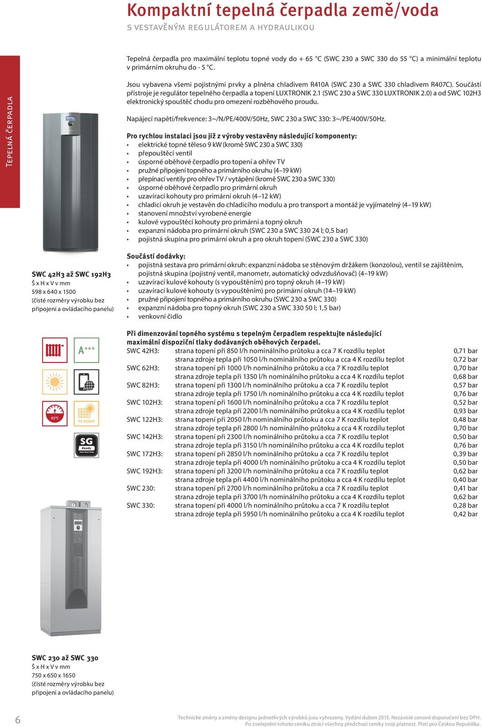 1 (SWC 230 a SWC 330 LUXTRONIK 2.0) a od SWC 102H3 elektronický spouštěč chodu pro omezení rozběhového proudu. Napájecí napětí/frekvence: 3~/N/PE/400V/50Hz, SWC 230 a SWC 330: 3~/PE/400V/50Hz.