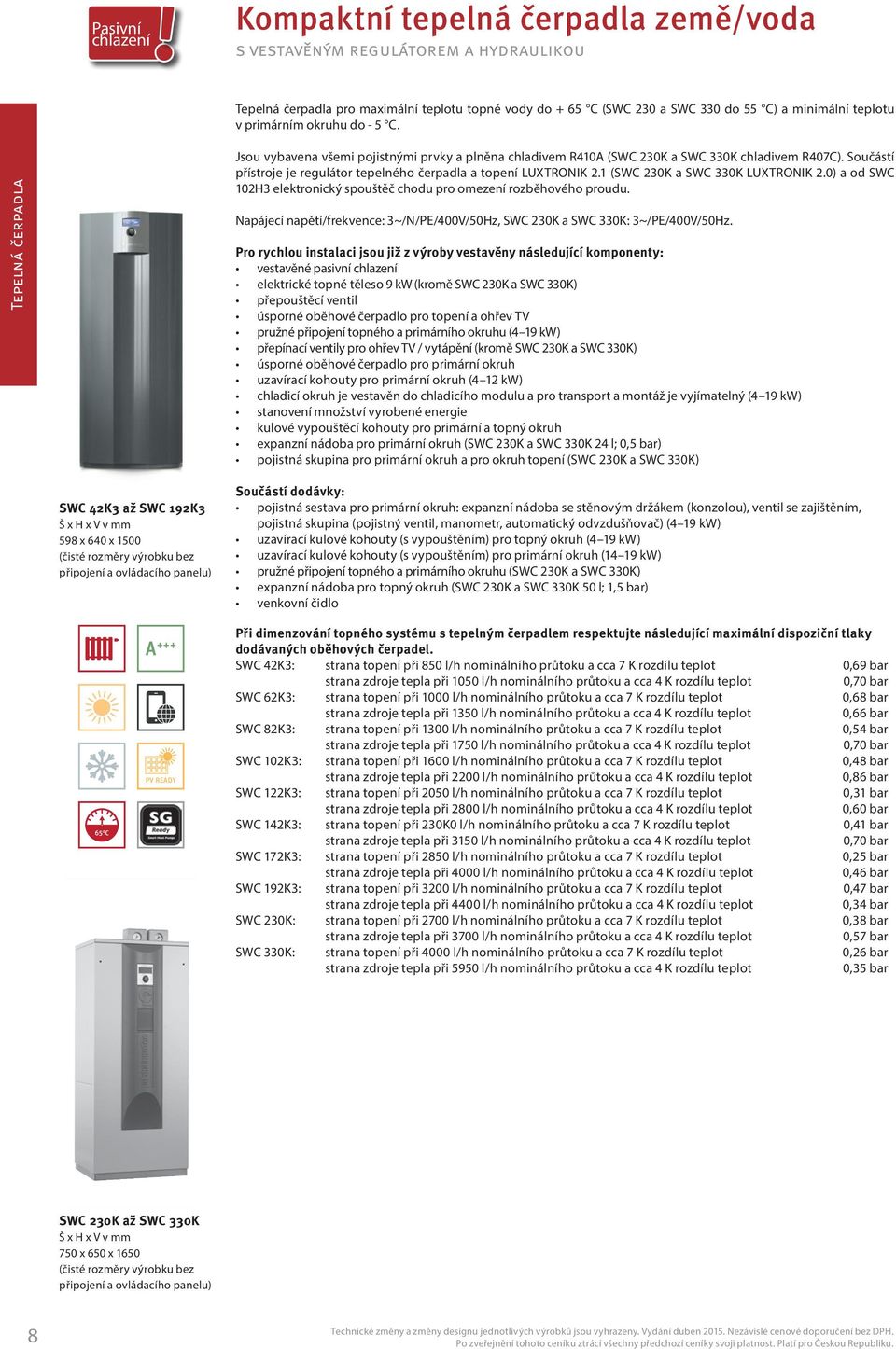 1 (SWC 230K a SWC 330K LUXTRONIK 2.0) a od SWC 102H3 elektronický spouštěč chodu pro omezení rozběhového proudu. Napájecí napětí/frekvence: 3~/N/PE/400V/50Hz, SWC 230K a SWC 330K: 3~/PE/400V/50Hz.