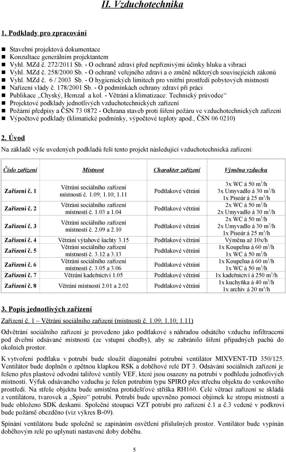 - O hygienických limitech pro vnitřní prostředí pobytových místností Nařízení vlády č. 178/2001 Sb. - O podmínkách ochrany zdraví při práci Publikace Chyský, Hemzal a kol.