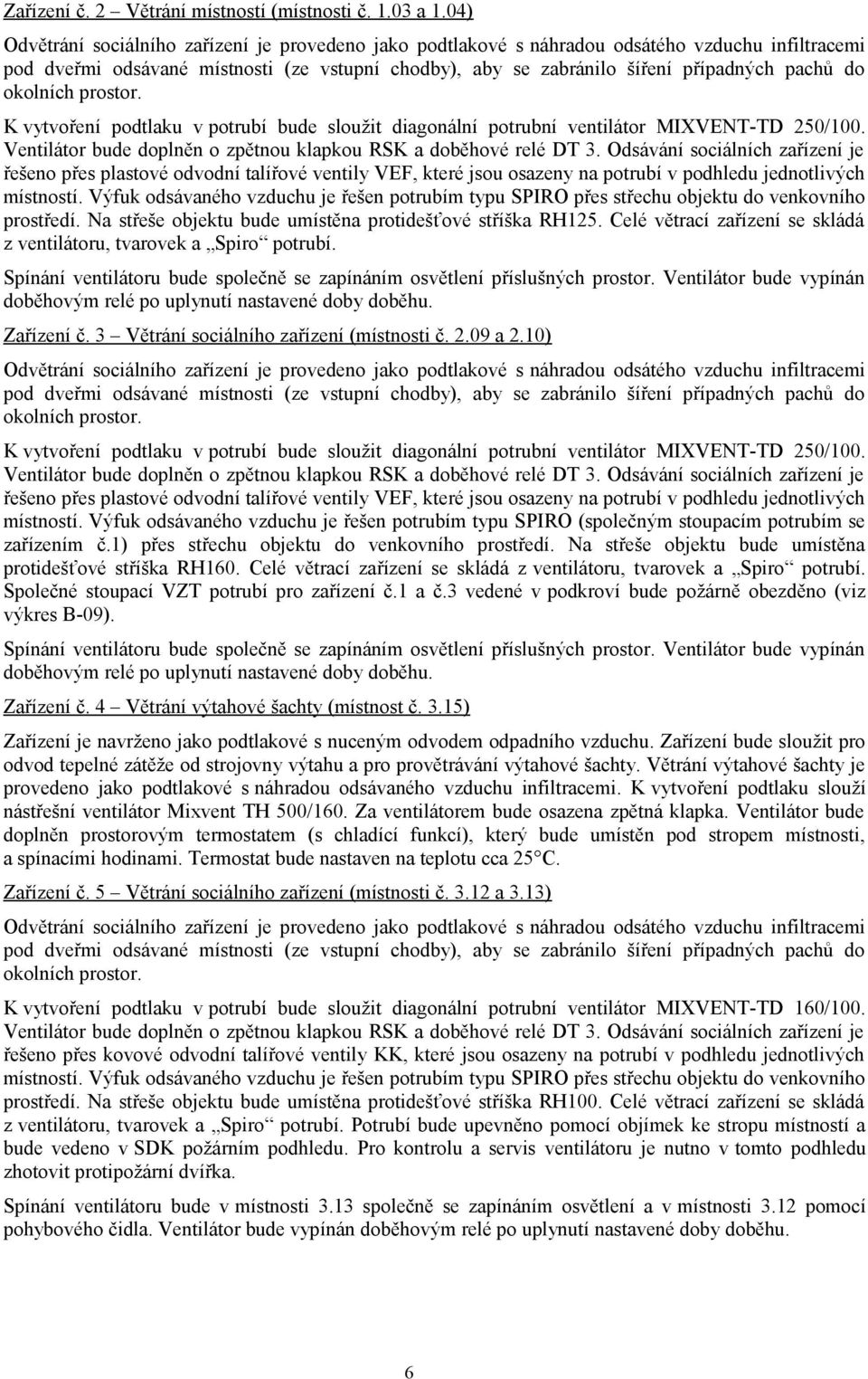 Výfuk odsávaného vzduchu je řešen potrubím typu SPIRO přes střechu objektu do venkovního prostředí. Na střeše objektu bude umístěna protidešťové stříška RH125.