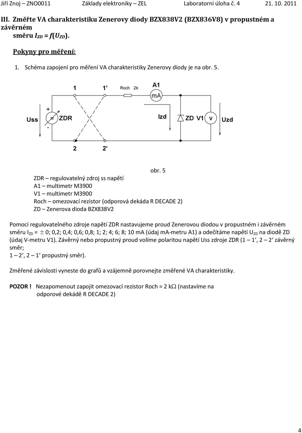 5 regulovatelný zdroj ss napětí A multimetr M39 multimetr M39 Roch omezovací rezistor (odporová dekáda R DECADE ) ZD Zenerova dioda BZX838 Pomocí regulovatelného zdroje napětí nastavujeme proud