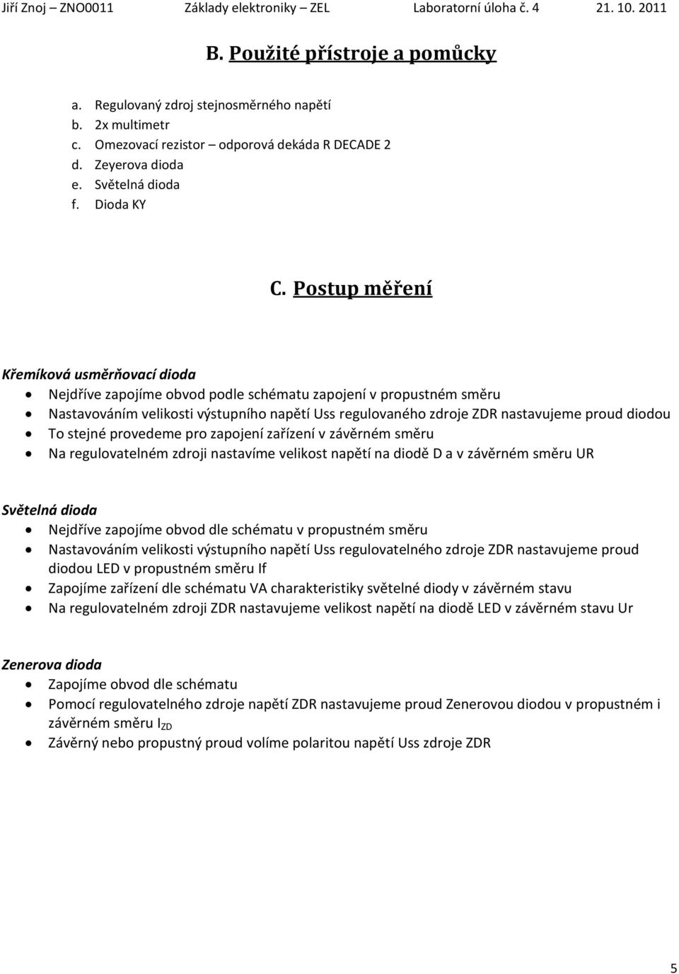 Postup měření Křemíková usměrňovací dioda Nejdříve zapojíme obvod podle schématu zapojení v propustném směru Nastavováním velikosti výstupního napětí regulovaného zdroje nastavujeme proud diodou To