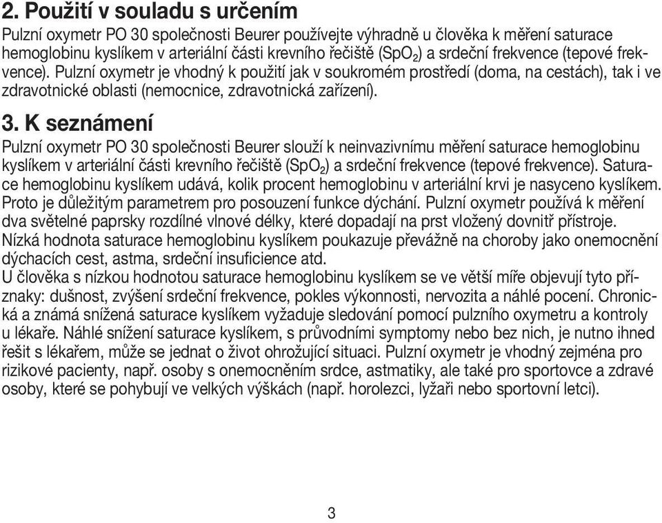 K seznámení Pulzní oxymetr PO 30 společnosti Beurer slouží k neinvazivnímu měření saturace hemoglobinu kyslíkem v arteriální části krevního řečiště (SpO2) a srdeční frekvence (tepové frekvence).