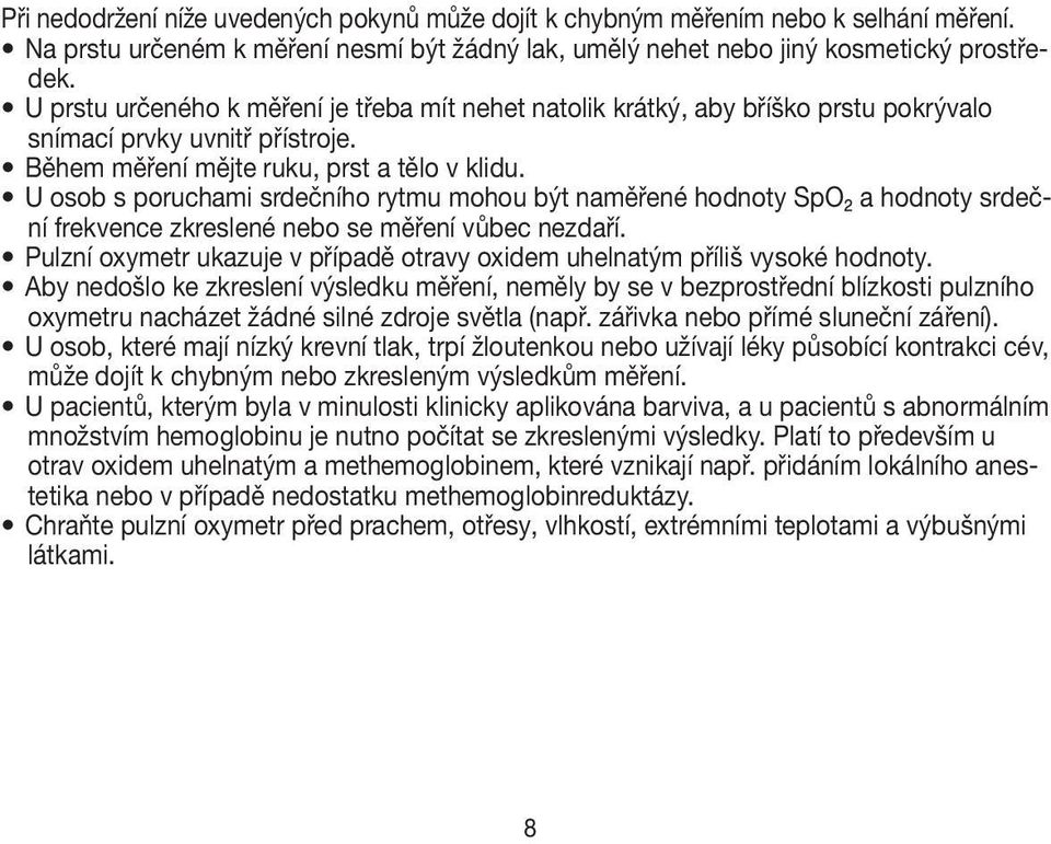 U osob s poruchami srdečního rytmu mohou být naměřené hodnoty SpO2 a hodnoty srdeční frekvence zkreslené nebo se měření vůbec nezdaří.