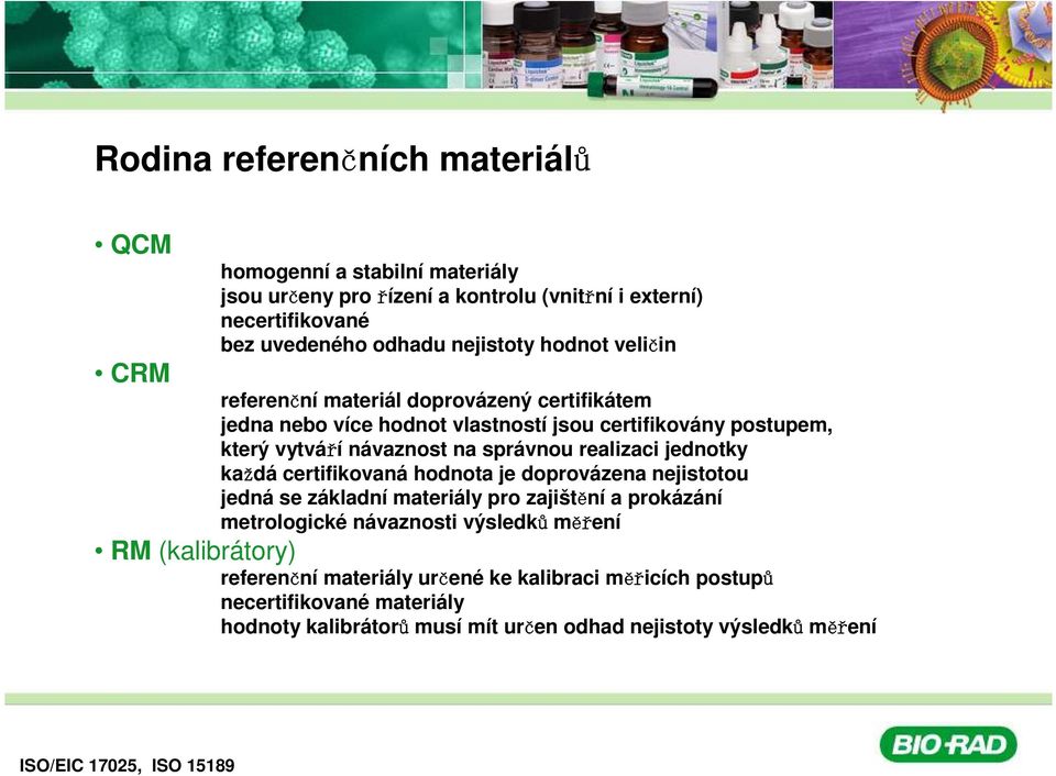 správnou realizaci jednotky každá certifikovaná hodnota je doprovázena nejistotou jedná se základní materiály pro zajištění a prokázání metrologické návaznosti výsledků měř