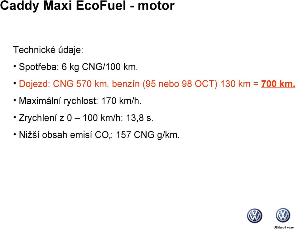 Dojezd: CNG 570 km, benzín (95 nebo 98 OCT) 130 km = 700