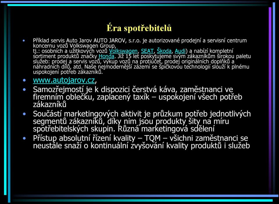 Již 15 let poskytujeme svým zákazníkům širokou paletu služeb: prodej a servis vozů, výkup vozů na protiúčet, prodej originálních doplňků a náhradních dílů, atd.