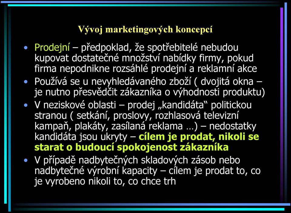 politickou stranou ( setkání, proslovy, rozhlasová televizní kampaň, plakáty, zasílaná reklama ) nedostatky kandidáta jsou ukryty cílem je prodat, nikoli se