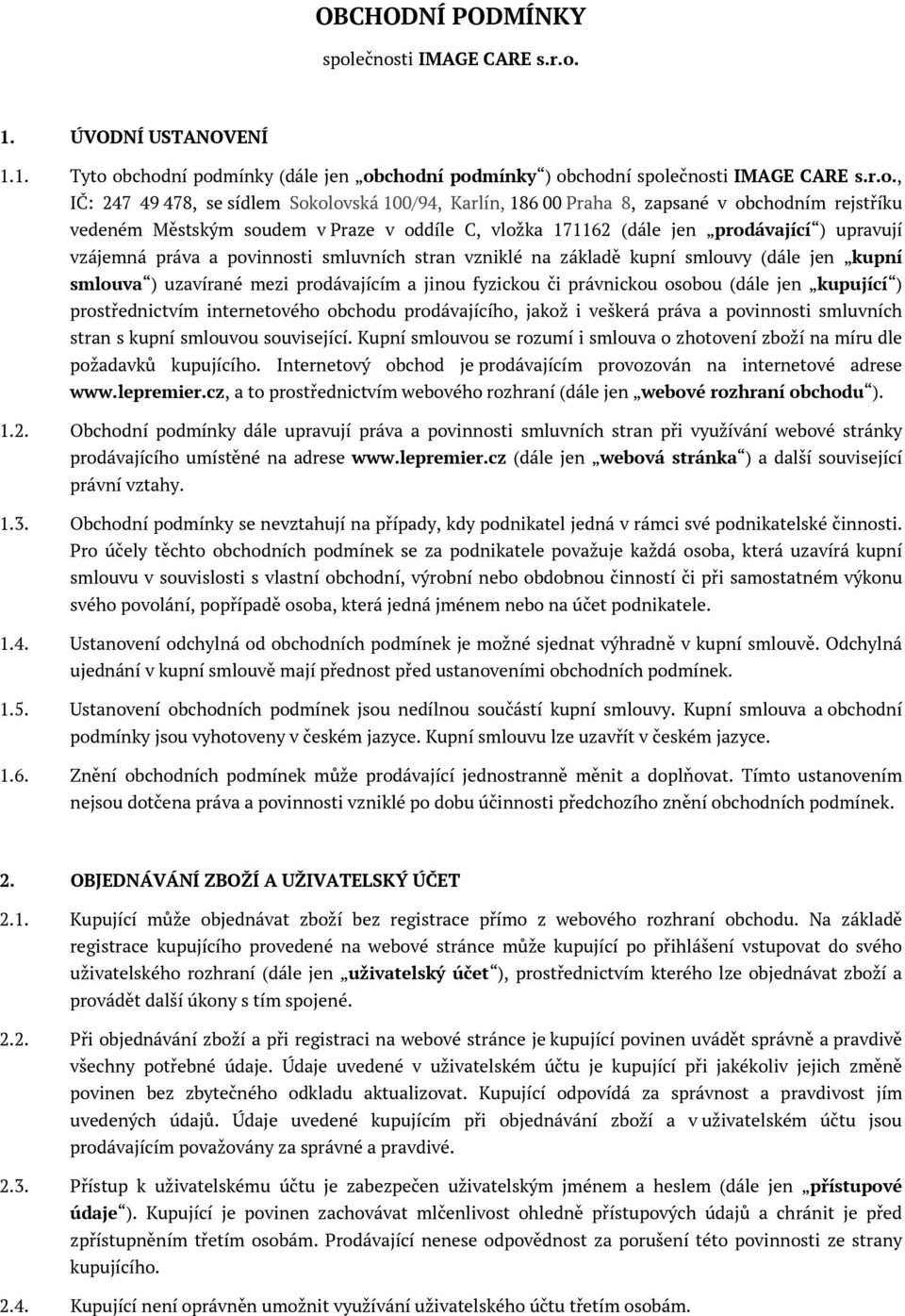 186 00 Praha 8, zapsané v obchodním rejstříku vedeném Městským soudem v Praze v oddíle C, vložka 171162 (dále jen prodávající ) upravují vzájemná práva a povinnosti smluvních stran vzniklé na základě