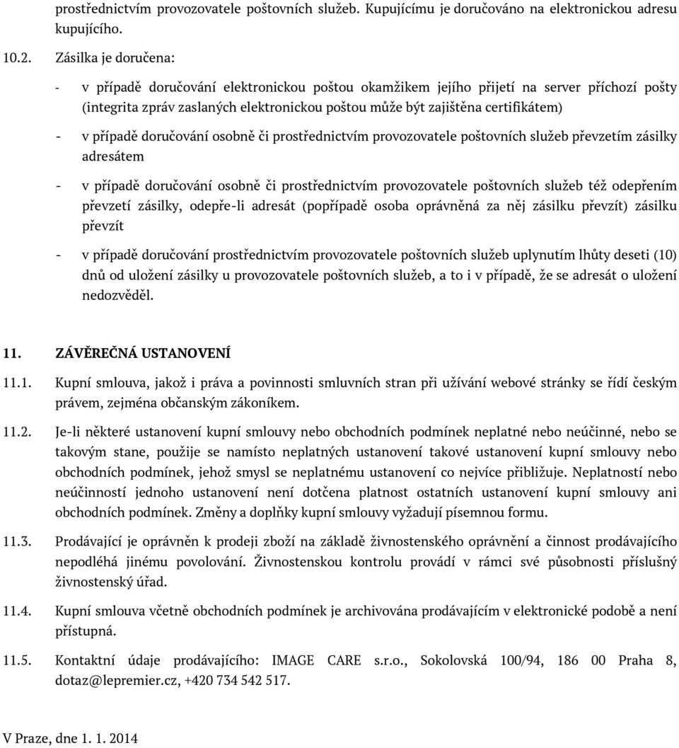 případě doručování osobně či prostřednictvím provozovatele poštovních služeb převzetím zásilky adresátem - v případě doručování osobně či prostřednictvím provozovatele poštovních služeb též odepřením