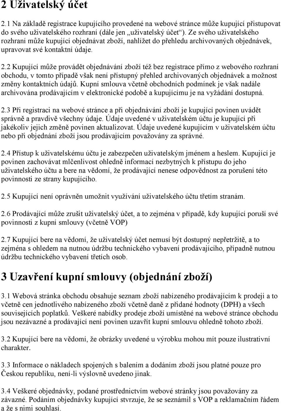 2 Kupující může provádět objednávání zboží též bez registrace přímo z webového rozhraní obchodu, v tomto případě však není přístupný přehled archivovaných objednávek a možnost změny kontaktních údajů.