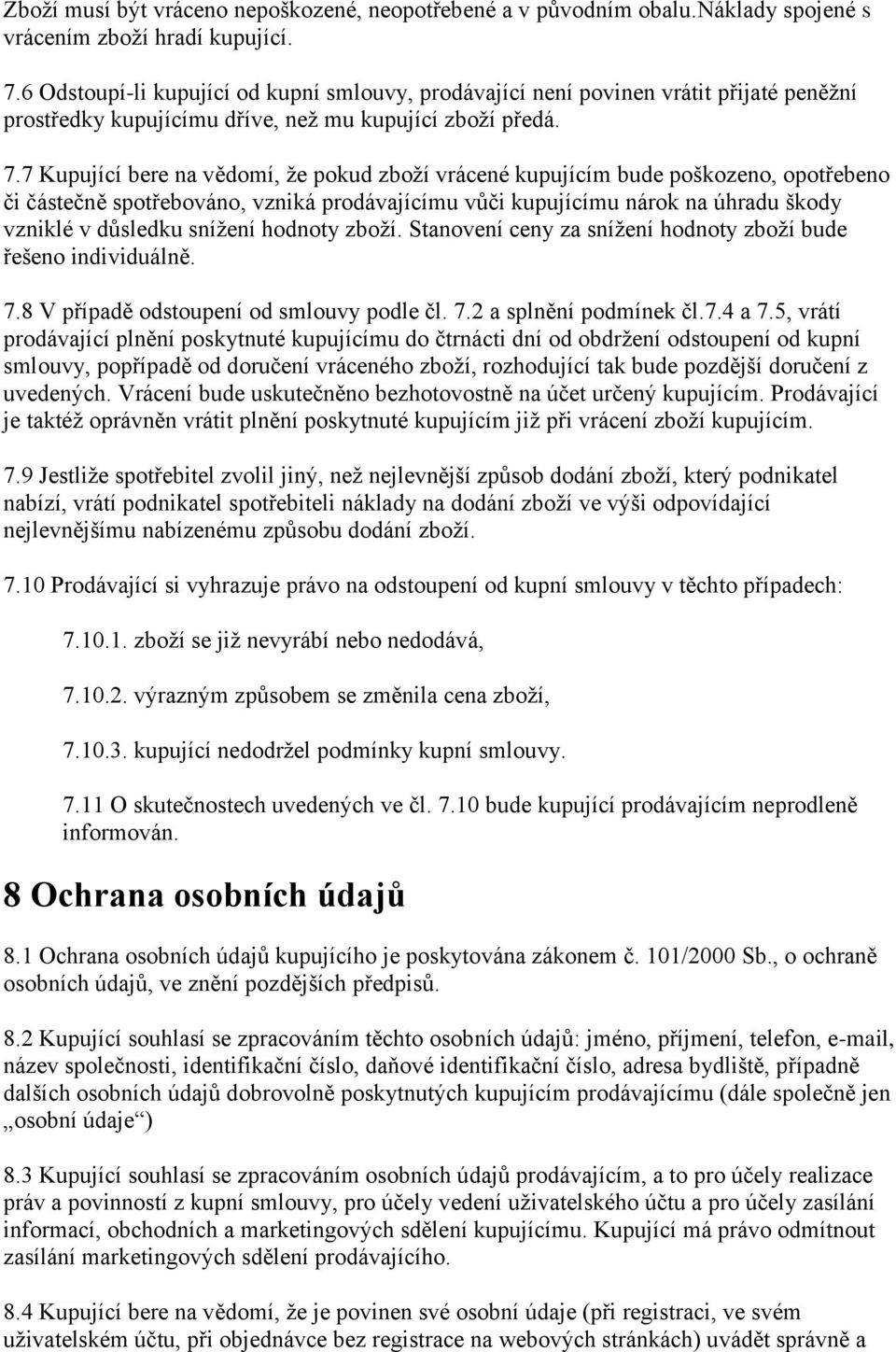 7 Kupující bere na vědomí, že pokud zboží vrácené kupujícím bude poškozeno, opotřebeno či částečně spotřebováno, vzniká prodávajícímu vůči kupujícímu nárok na úhradu škody vzniklé v důsledku snížení