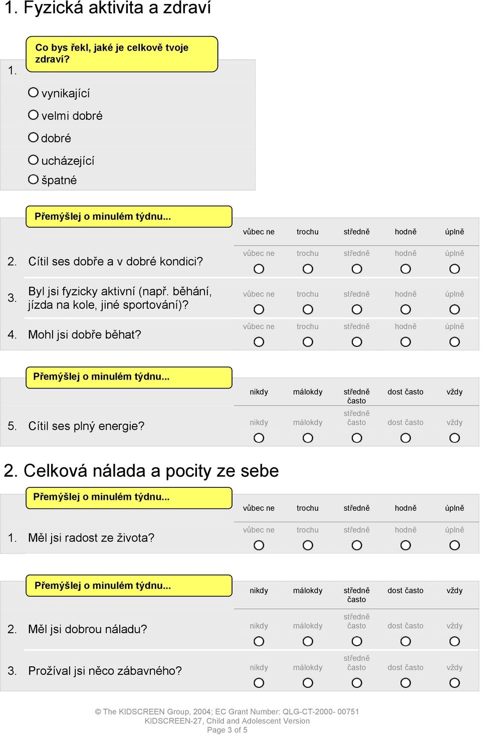 běhání, jízda na kole, jiné sportování)? vůbec ne trochu hodně úplně 4. Mohl jsi dobře běhat? vůbec ne trochu hodně úplně 5. Cítil ses plný energie?