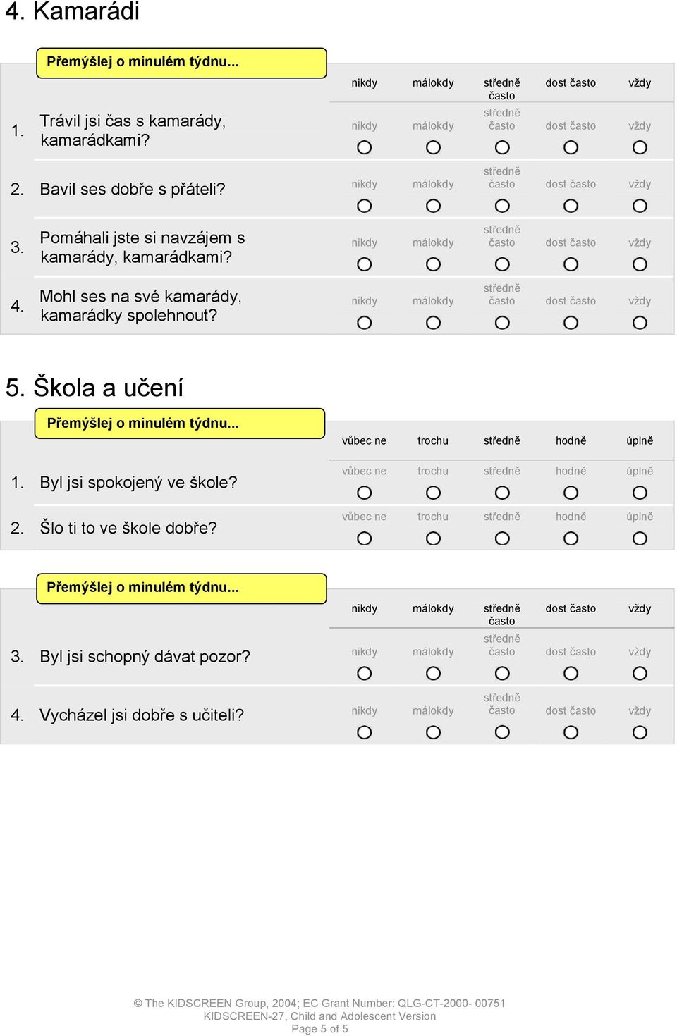 Škola a učení 1. Byl jsi spokojený ve škole? 2. Šlo ti to ve škole dobře?